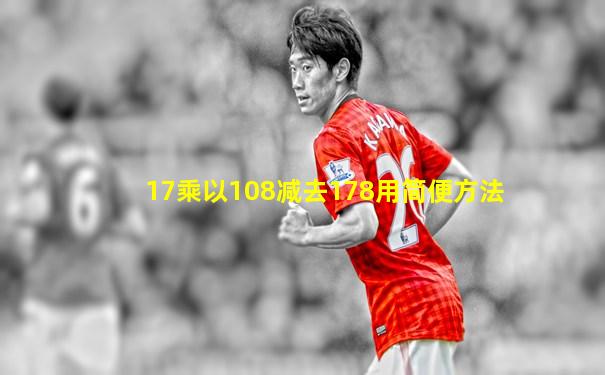 17乘以108减去178用简便方法