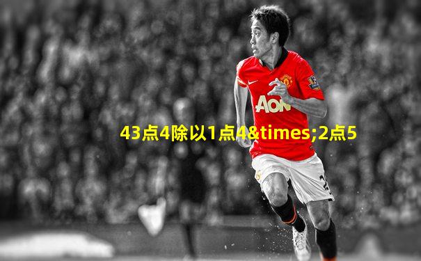 43点4除以1点4×2点5