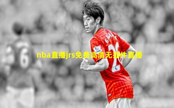 nba直播jrs免费高清无插件直播