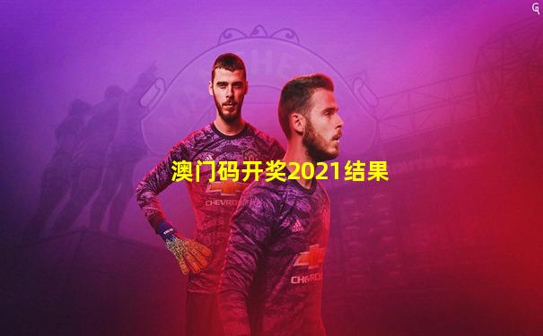 澳门码开奖2021结果