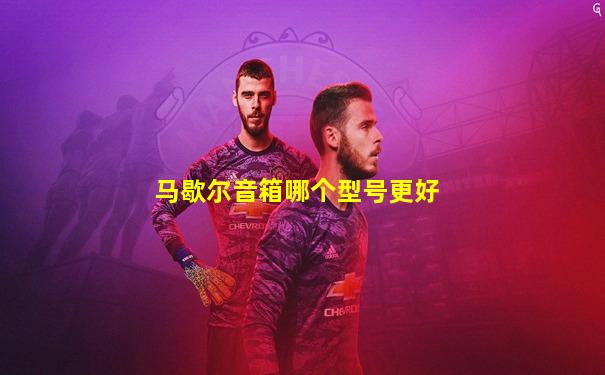 马歇尔音箱哪个型号更好